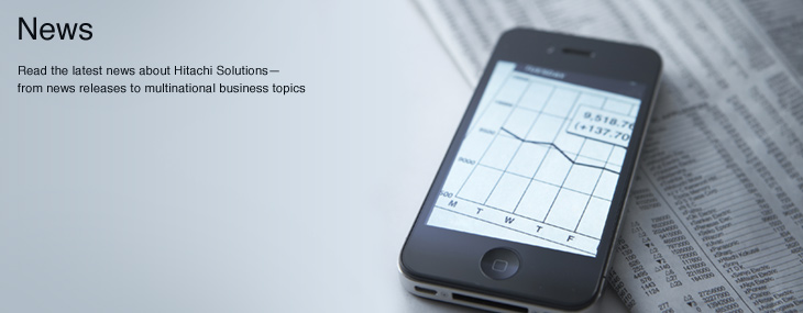 News:Read the latest news about Hitachi Solutions from news releases to multinational business topics